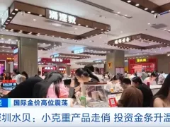 深圳水贝市场小克重金饰走俏、投资金条升温