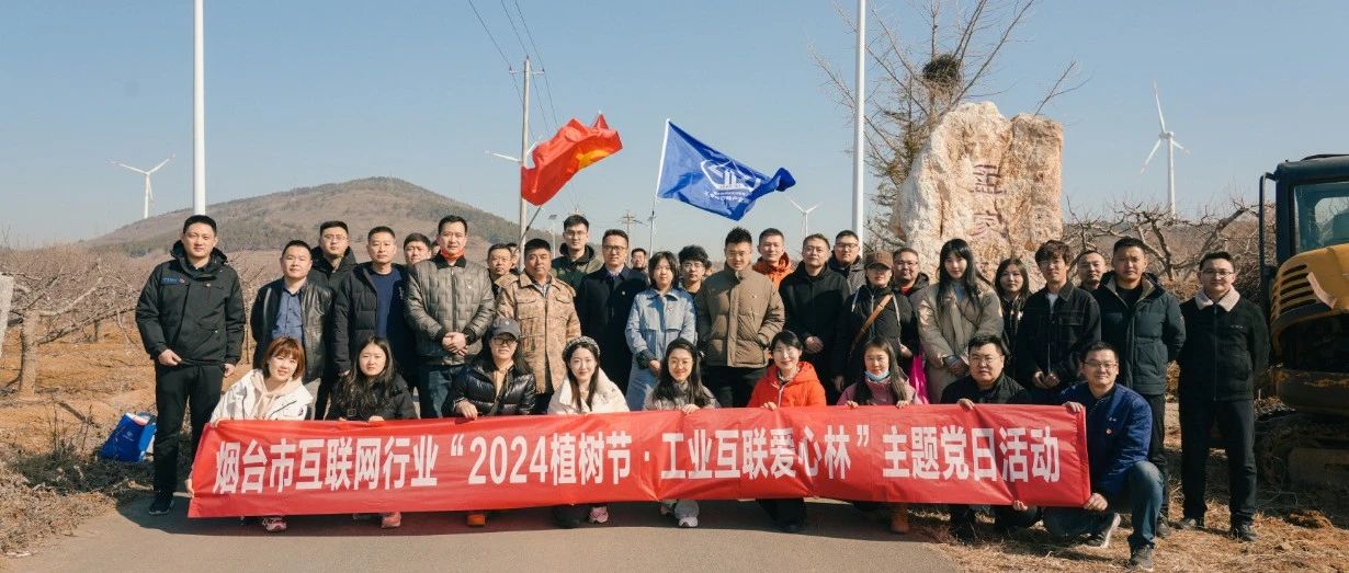 烟台市互联网行业党建活动进基层 市工业互联网协会开展“2024植树节·工业互联爱心林”主题党日活动