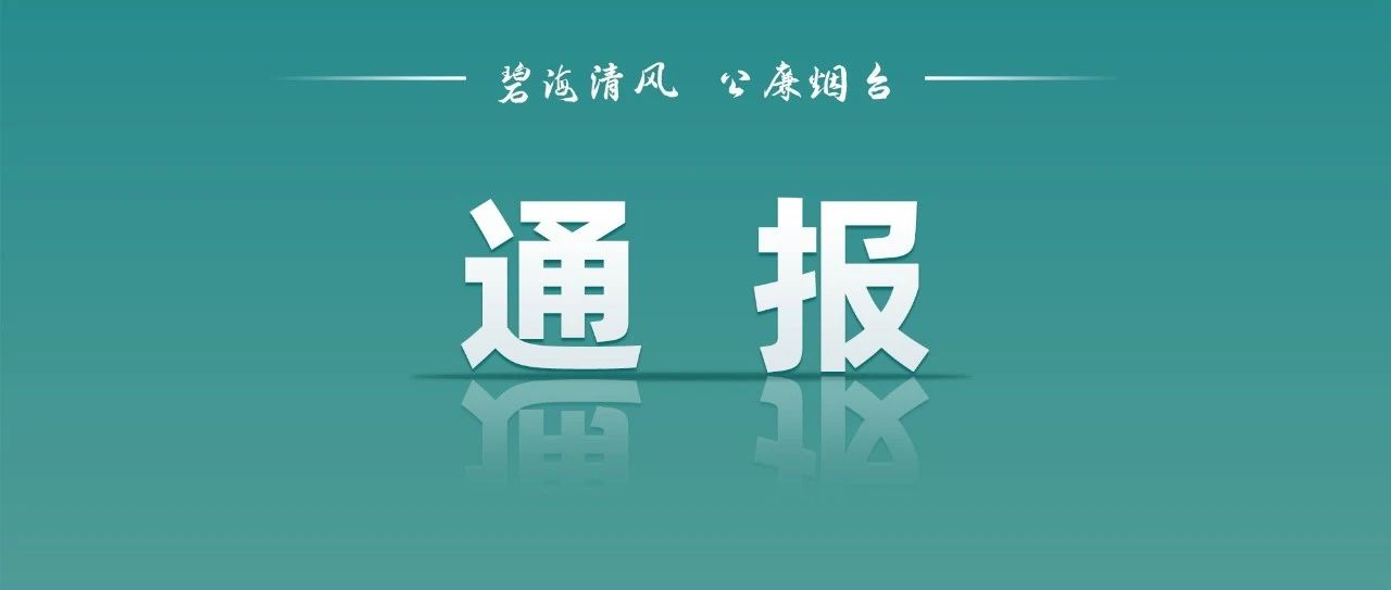 烟台市纪委监委通报4起诬告陷害和澄清正名典型案例