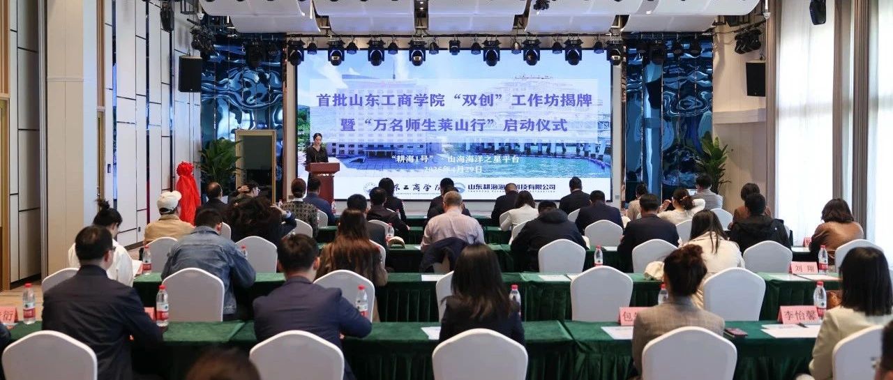 山东工商学院举行首批“双创”工作坊揭牌暨“万名师生莱山行”启动仪式