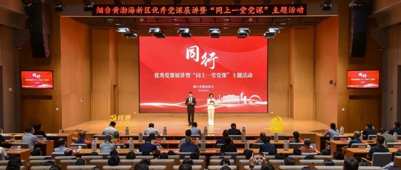 “同行”——烟台黄渤海新区举办优秀党课展讲暨“同上一堂党课”主题活动