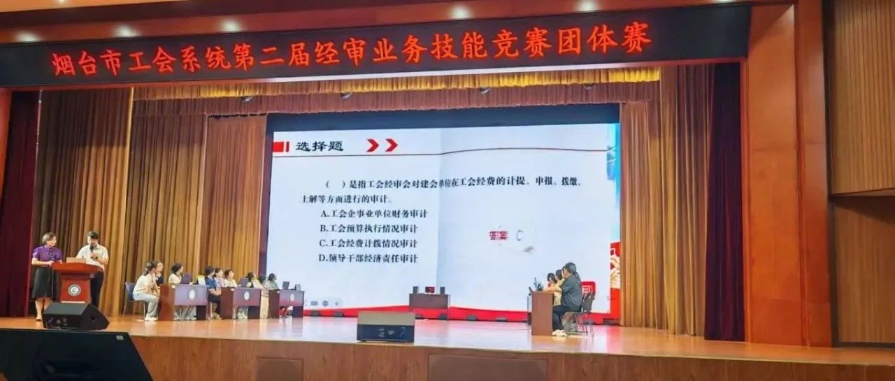 以赛促学强本领 以审提质助发展|烟台市工会系统第二届经审业务技能竞赛圆满落幕