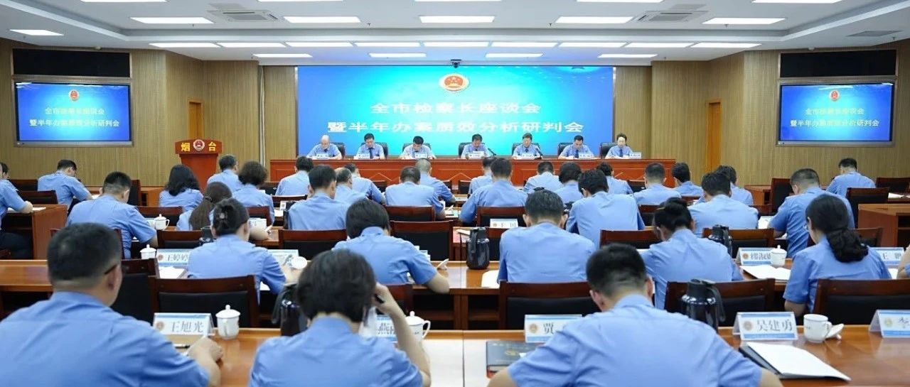 烟台市检察长座谈会暨半年办案质效分析研判会召开
