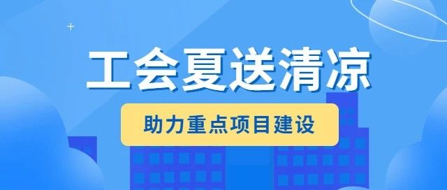 情系职工 服务大局 | 烟台市各级工会广泛开展“夏送清凉”活动