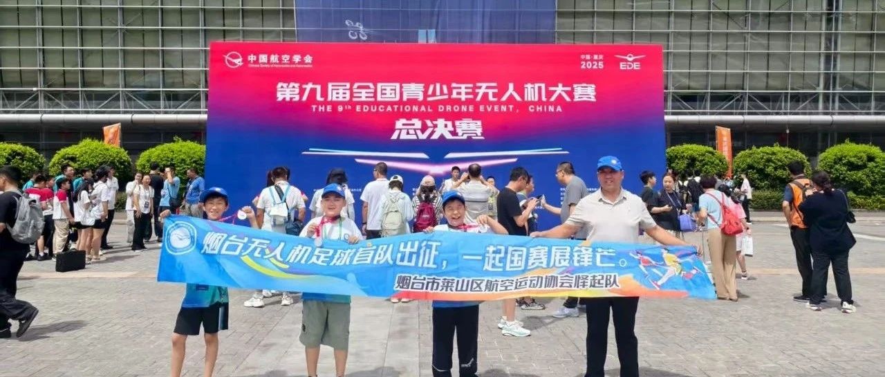 喜讯！烟台莱山小将全国无人机大赛展风采 斩获无人机足球项目二等奖