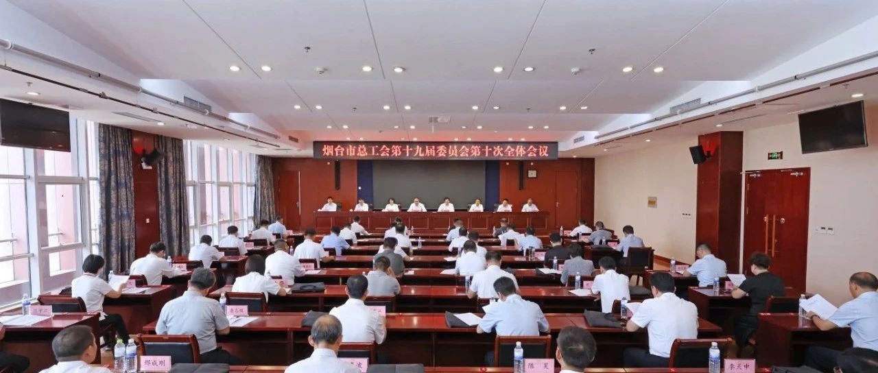 烟台市总工会第十九届委员会第十次全体会议召开