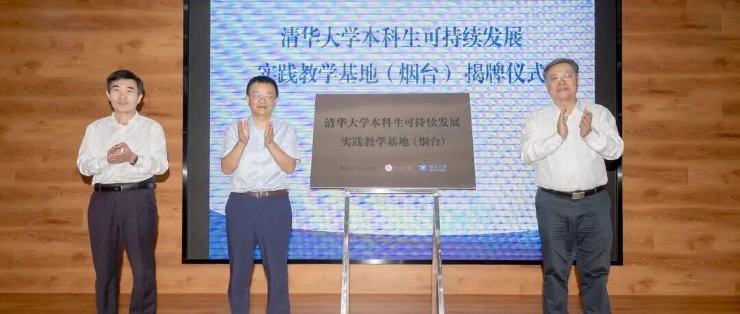 清华大学本科生可持续发展实践教学基地（烟台）在烟台大学揭牌成立