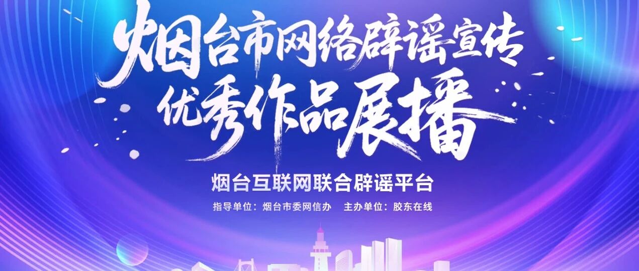烟台推出网络辟谣宣传优秀作品展播专栏