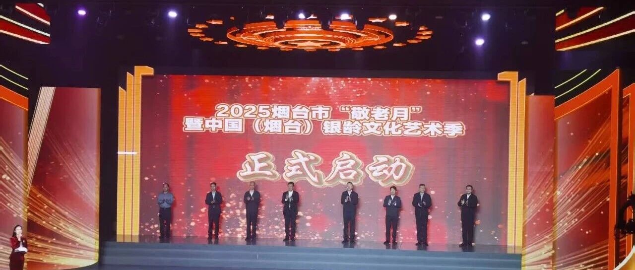 烟台市2025年“敬老月”暨中国（烟台）银龄文化艺术季启动仪式成功举行