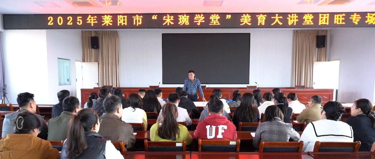 【知书达礼·美美与共】莱阳市“宋琬学堂”美育大讲堂走进团旺镇