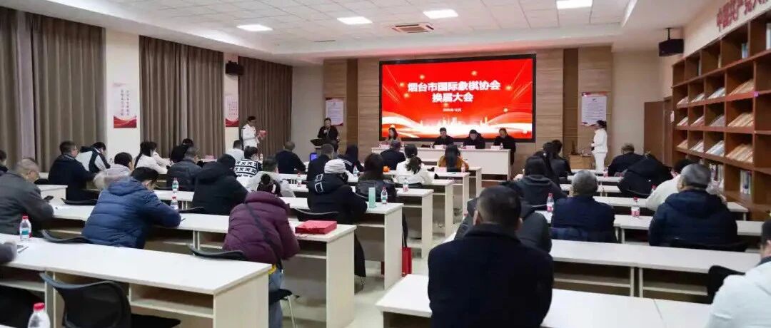 烟台市国际象棋运动协会换届大会圆满举行