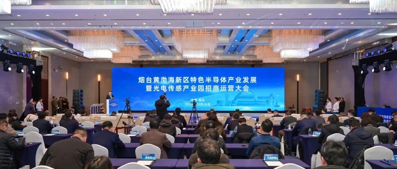 烟台黄渤海新区特色半导体产业发展暨光电传感产业园招商运营大会举行