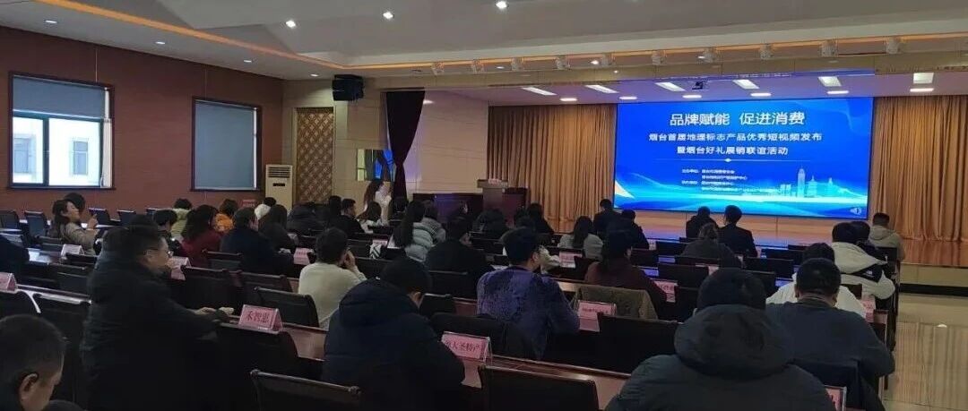 烟台市成功举办首届地理标志产品优秀短视频发布暨“烟台好礼”展销联谊活动