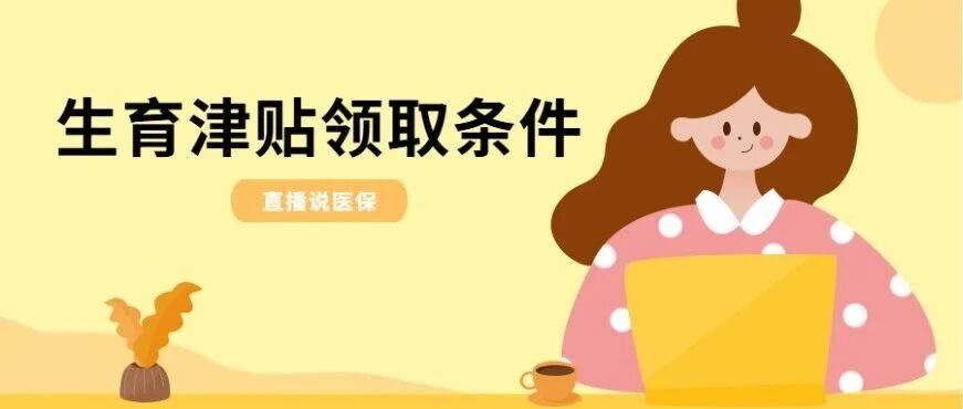 【直播说医保】女职工生育后，领取生育津贴的条件是什么?