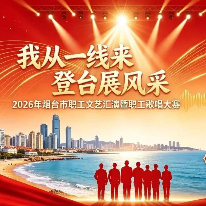 “我从一线来 登台展风采”烟台市职工文艺汇演暨职歌大赛招远海选活动报名啦