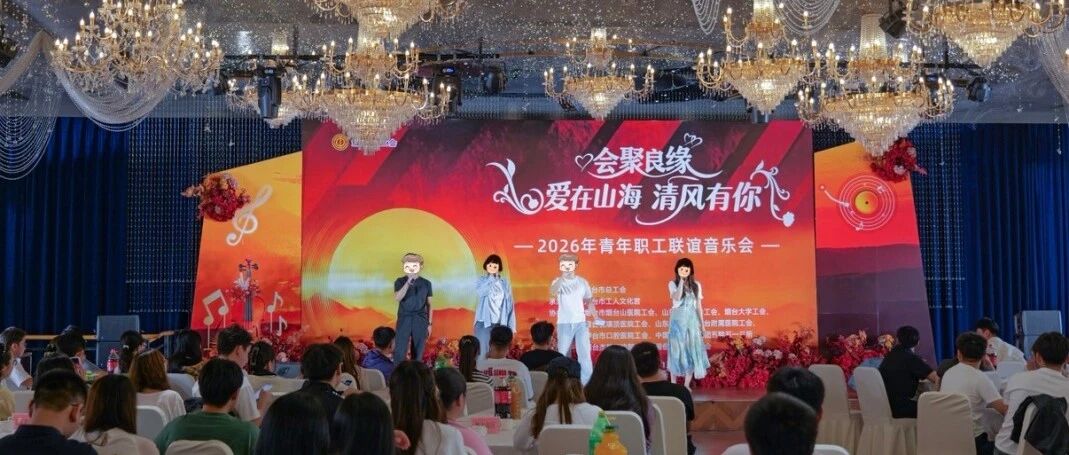 “会聚良缘 爱在山海 清风有你”2026年青年职工联谊音乐会举办